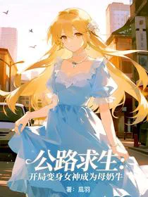 公路求生开局变身女神成为母奶牛
