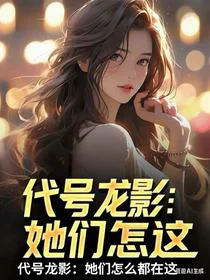 代号龙影：她们怎么都在这