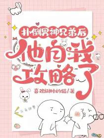 扑倒男神兄弟后他自我攻略了