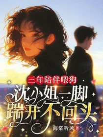 三年陪伴喂狗，沈小姐一脚踹开不回头