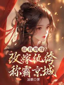 抢我姻缘？改嫁纨绔称霸京城